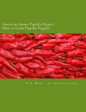 American Grown Paprika Pepper: How to Grow Paprika Peppers by U. S. Department Of Agriculture