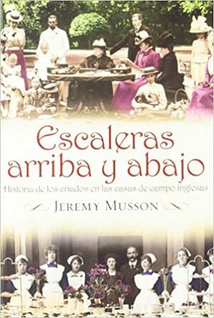 Escaleras arriba y abajo: Historia de los criados en las casas de campo Inglesas by Jeremy Musson