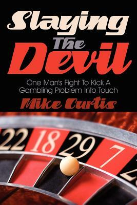 Slaying the Devil: One Man's Fight to Kick a Gambling Problem Into Touch by Mike Curtis