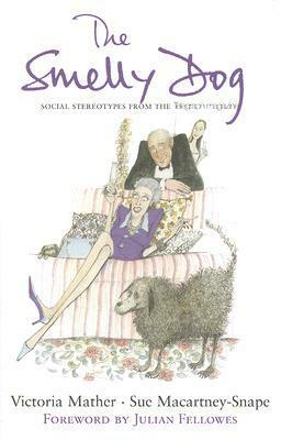 The Smelly Dog: Social Stereotypes from the Telegraph Magazine by Victoria Mather, Sue Macartney-Snape, Julian Fellowes