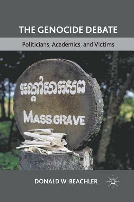 The Genocide Debate: Politicians, Academics, and Victims by D. Beachler