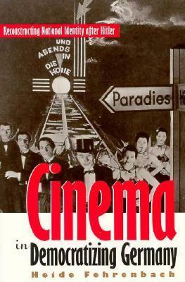 Cinema in Democratizing Germany: Reconstructing National Identity After Hitler by Heide Fehrenbach