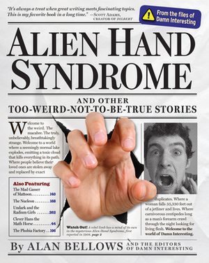 Alien Hand Syndrome and Other Too-Weird-Not-To-Be-True Stories by Alan Bellows, Jason Bellows
