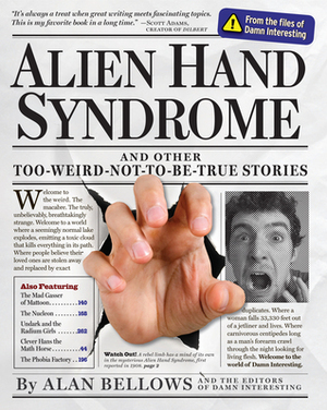 Alien Hand Syndrome and Other Too-Weird-Not-To-Be-True Stories by Jason Bellows, Alan Bellows