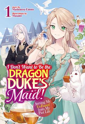I Don't Want to Be the Dragon Duke's Maid! Serving My Ex-Fiancé from My Past Life Vol. 1 by Mashimesa Emoto