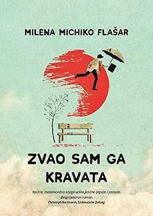 Zvao sam ga kravata by Milena Michiko Flašar