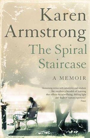 The Spiral Staircase: A Memoir by Karen Armstrong, Karen Armstrong
