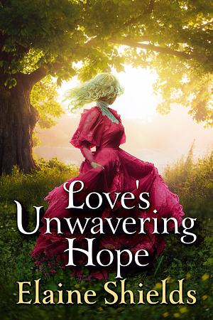 Love's Unwavering Hope: A Historical Western Romance Novel by Elaine Shields, Elaine Shields