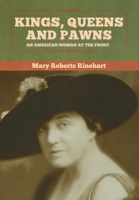 Kings, Queens and Pawns: An American Woman at the Front by Mary Roberts Rinehart
