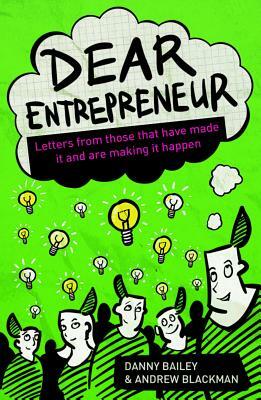 Dear Entrepreneur: Letters from Those That Have Made It and Are Making It Happen by Danny Bailey, Andrew Blackman