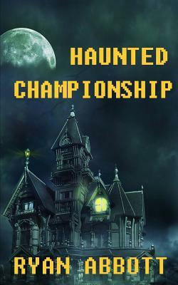 Haunted Championship by Ryan Abbott