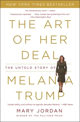 The Art of Her Deal: The Untold Story of Melania Trump by Mary Jordan