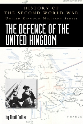 Defence of the United Kingdom: History of the Second World War: United Kingdom Military Series: Official Campaign History by Basil Collier