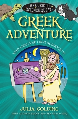 Greek Adventure: Who Were the First Scientists? by Roger Wagner, Julia Golding, Andrew Briggs