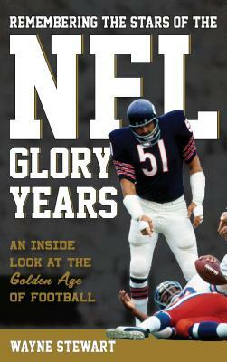 Remembering the Stars of the NFL Glory Years: An Inside Look at the Golden Age of Football by Wayne Stewart