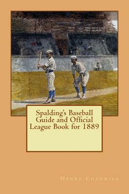 Spalding's Baseball Guide and Official League Book for 1889 by Henry Chadwick