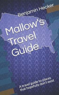 Mallow's Travel Guide: A travel guide to places that hopefully don't exist by Benjamin Hecker