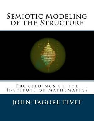 Semiotic Modeling of the Structure: Proceedings of the Institute of Mathematics by John-Tagore Tevet