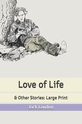 Love of Life: & Other Stories: Large Print by Jack London