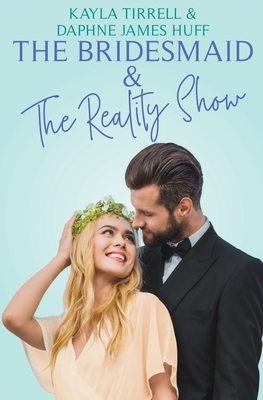 The Bridesmaid & The Reality Show by Daphne James Huff, Kayla Tirrell