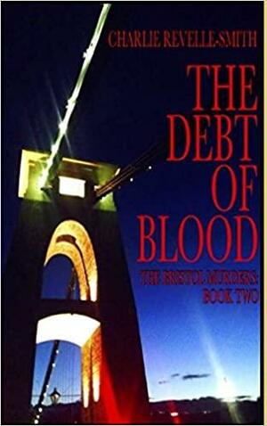 The Debt of Blood (The Bristol Murders) by Charlie Revelle-Smith