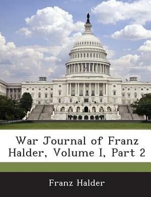 War Journal of Franz Halder, Volume I, Part 2 by Franz Halder