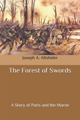 The Forest of Swords: A Story of Paris and the Marne by Joseph a. Altsheler