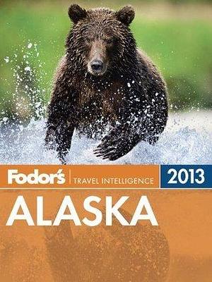 Fodor's Alaska 2013 by Fodor's Travel Publications Inc., Fodor's Travel Publications Inc.