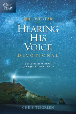 The One Year Hearing His Voice Devotional: 365 Days of Intimate Communication with God by Chris Tiegreen