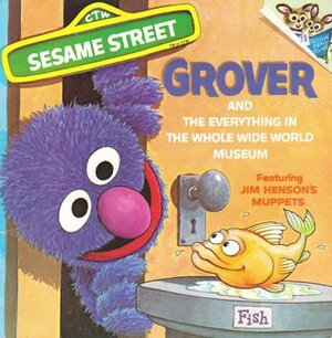 Grover and the Everything in the Whole Wide World Museum by Norman Stiles, Daniel Wilcox