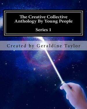The Creative Collective Anthology By Young People: Series 1 by Geraldine Taylor