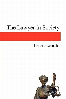 The Lawyer in Society by Leon Jaworski
