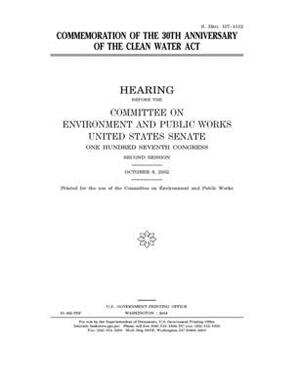 Commemoration of the 30th anniversary of the Clean Water Act by Committee on Environment and P (senate), United States Senate, United States Congress
