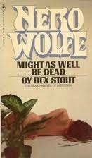 Might As Well Be Dead: A Nero Wolfe Mystery by Rex Stout