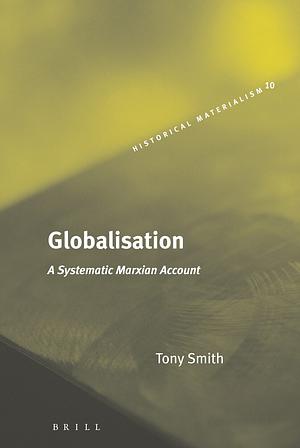 Globalisation: A Systematic Marxian Account by Tony Smith