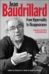 Jean Baudrillard: From Hyperreality to Disappearance: Uncollected Interviews by Richard G. Smith, David B. Clarke