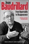 Jean Baudrillard: From Hyperreality to Disappearance: Uncollected Interviews by David B. Clarke, Richard G. Smith