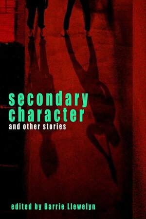 Secondary character and other stories by Danny Shyla, Carole Burns, Thomas Stewart, Shelagh Middlehurst, Carly Holmes, Kate North, Susie Wild, Barrie Llewelyn, Lynda Nash, Susmita Bhattacharya, Frances Hay, Bethany W Pope, Nic Herriot, John Lavin, Gareth Scourfield, Diana Powell, Whyt Pugh, Nigel Jarrett, Justine Bold, Jo Mazelis, Kay Beechey, Luned DeSimon, Malcolm Lewis, Karl Drinkwater, Rhys Thomas, Christina Thatcher, Colum Sanson-Regan