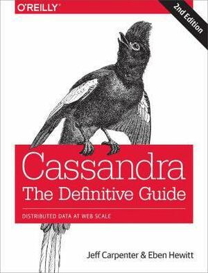 Cassandra: The Definitive Guide: Distributed Data at Web Scale by Jeff Carpenter, Eben Hewitt