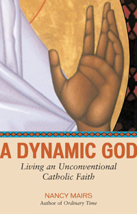 A Dynamic God: Living an Unconventional Catholic Faith by Nancy Mairs