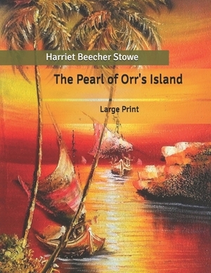 The Pearl of Orr's Island: Large Print by Harriet Beecher Stowe