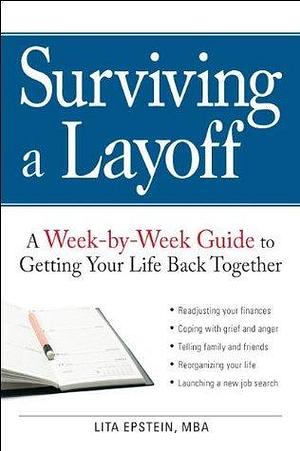 Surviving a Layoff: A Week-by-Week Guide to Getting Your Life Back Together by Lita Epstein, Lita Epstein