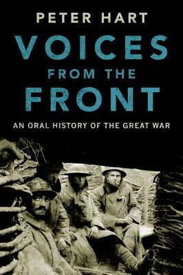 Voices from the Front: An Oral History of the Great War by Peter Hart