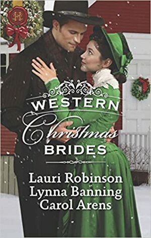 Western Christmas Brides: A Bride and Baby for Christmas / Miss Christina's Christmas Wish / A Kiss from the Cowboy by Lauri Robinson, Lynna Banning, Carol Arens