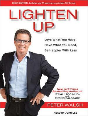 Lighten Up: Love What You Have, Have What You Need, Be Happier with Less by Peter Walsh