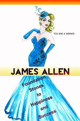 Foundation Stones to Happiness and Success by James Allen