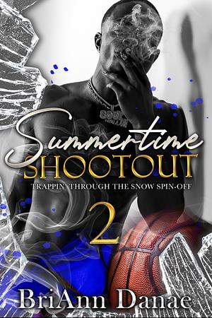 Summertime Shootout 2 (Trappin' Series Book 4) by BriAnn Danae