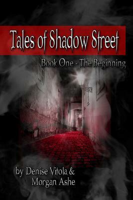 Tales of Shadow Street: Book One The Beginning by Denise Vitola, Morgan Ashe