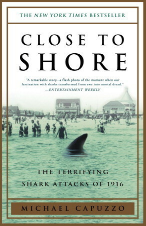 Close to Shore: The Terrifying Shark Attacks of 1916 by Michael Capuzzo