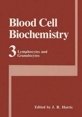 Blood Cell Biochemistry Volume 3: Lymphocytes and Granulocytes by J.R. Harris